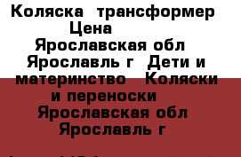 Коляска  трансформер  › Цена ­ 3 000 - Ярославская обл., Ярославль г. Дети и материнство » Коляски и переноски   . Ярославская обл.,Ярославль г.